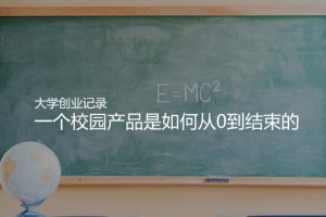 我的大学创业记录：一个校园产品是如何从0到结束的